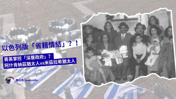 以色列版「省籍情結」？！菁英掌控「深層政府」？阿什肯納茲猶太人(Ashkenazim)vs米茲拉希猶太人(Mizrahim)