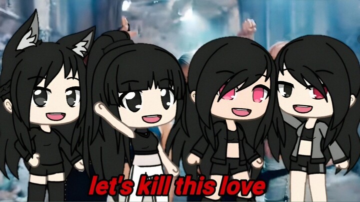 GLMV - Kill This Love BLACKPINK