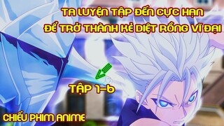 Ta Luyện Tập Đến Cực Hạn Để Trở Thành Kẻ Diệt Rồng Vĩ Đại Tập 1-6 | Tóm Tắt Anime