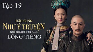 Hậu Cung Như Ý Truyện - Tập 19 | Lồng Tiếng
