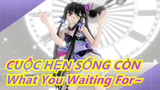 CUỘC HẸN SỐNG CÒN|[MMD]What You Waiting For~Kurumi