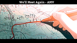 We'll Meet Again - AMV  Hay Nhất