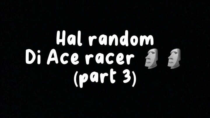 Kerandoman Ace racer🗿🗿(part 3)