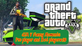 GTA V Funny Moments Pro player and Bot player#part 10
