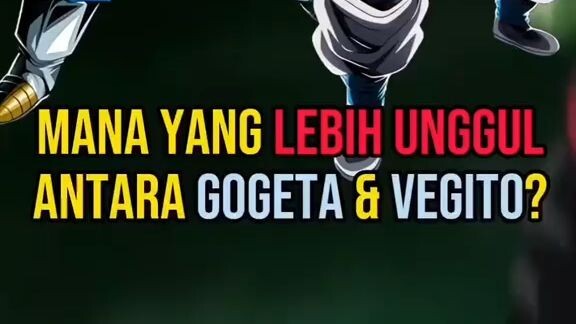 Mana yang lebih unggul antara Gogeta & Vegito?