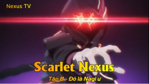 Scarlet Nexus Tập 8 - Đó là Nagi ư
