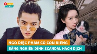 Ngô Diệc Phàm tự nhận có con riêng - Viên Băng Nghiên bị chỉ trích hách dịch|Hóng Cbiz