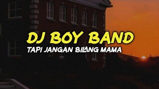 DJ BOY BAND || TAPI JANGAN BILANG MAMA || dj viral tiktok terbaru