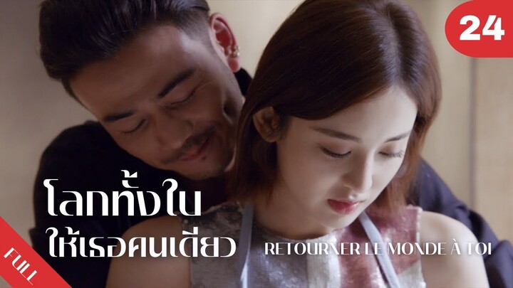 4K ซับไทย | ซีรีย์จีน | โลกทั้งใบให้เธอคนเดียว Retourner Le Monde à Toi FULL EP.24 | Drama Box