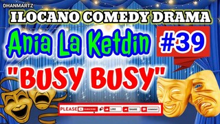 ILOCANO COMEDY DRAMA || ANIA LA KETDIN #39 | BUSY BUSY | PAGKAKATAWAAN