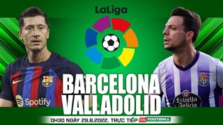 LA LIGA | Barcelona vs Valladolid (0h30 ngày 29/8) trực tiếp VTV Cab. NHẬN ĐỊNH BÓNG ĐÁ TÂY BAN NHA