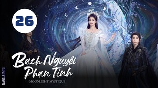 Tập 26| Bạch Nguyệt Phạn Tinh - Moonlight Mystique (Bạch Lộc, Ngao Thụy Bằng, Đại Lộ Oa,...).