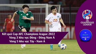 Kết quả AFC Champions league 2022 Vòng 3 Đông - Đông Nam á, Vòng 5 Tây - Nam á