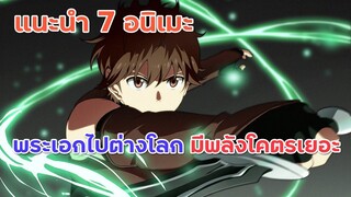 7 อนิเมะพระเอกไปต่างโลก มีพลังโคตรเยอะ