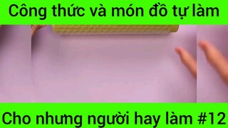 Công thức và món đồ tự làm cho những người hay làm #12