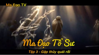 Ma Đạo Tổ Sư Tập 3 - Gặp thủy quái rồi