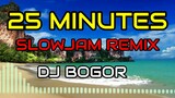 25 MINUTES | SLOWJAM REMIX | DJ BOGOR REMIX