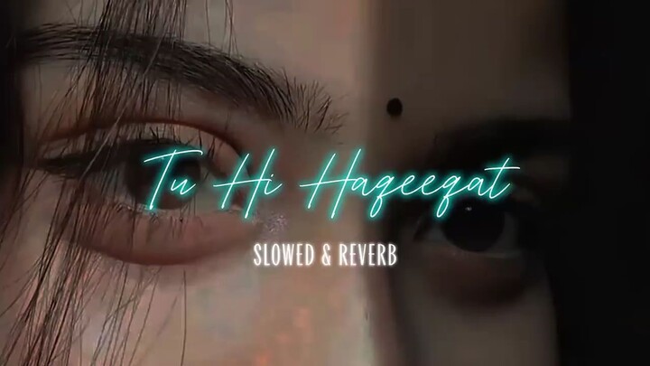 Tu Hi Haqeeqat (Slowed + Reverb) _ Feel the Pain in Every Beat