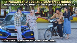 TINGKAH LAKU SEORANG MANTAN SOMBONG, PAMER KEKAYAAN & MOBIL CIVIC KEPADA SULTAN MUDA!! tapi ternyata