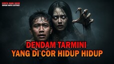 DENDAM TARMINI YANG DI COR HIDUP HIDUP - kisah ngeri
