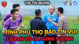 Nửa Đêm, U23 Việt Nam Nhận Tin Vui Từ Tỉnh Phú Thọ, HLV Park Vỡ Òa Sung Sướng