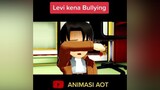 Levi di Bully animasiaot AttackOnTitan shingekinokyojin aot snk fyp fypシ fypdong animasi meme parodi levi