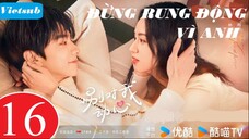 Đừng Rung Động Vì Anh - Tập 16 | Vietsub