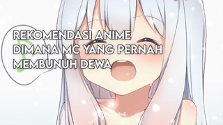 REKOMENDASI ANIME DIMANA MC YANG PERNAH MEMBUNUH DEWA