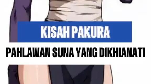 KISAH SEDIH PAKURA, PAHLAWAN SUNAGAKURE YANG DIKHIANATI DESANYA SENDIRI