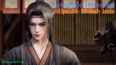 Renegade Immortal Eps 51-55 Sub Indo