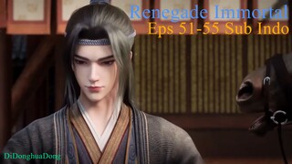 Renegade Immortal Eps 51-55 Sub Indo