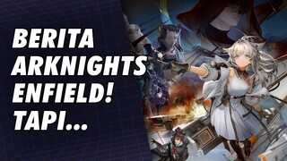 Info Terbaru Arknights Enfield! Tapi....