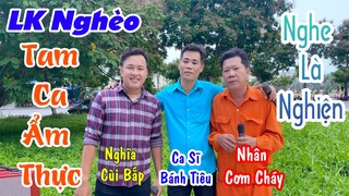 LK Nghèo - Ca Sĩ Bánh Tiêu ft Nhân Cơm Cháy ft Nghĩa Cùi Bắp | Nhóm Ẩm Thực | Tuyệt Phẩm Tam Ca