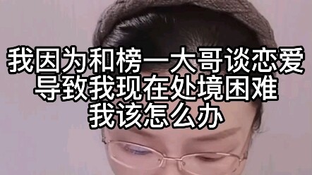 我因为和榜一大哥谈恋爱，导致我现在处境困难，我该怎么办？