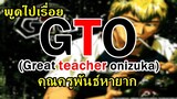 พูดไปเรื่อย : GTO คุณครูพันธ์หายาก (Great teacher onizuka) By.YS