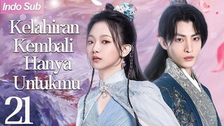 【Indo Sub】Kelahiran kembali hanya untukmu 21 | (Pemeran:Wen Moyan ,Wang Zuyi)