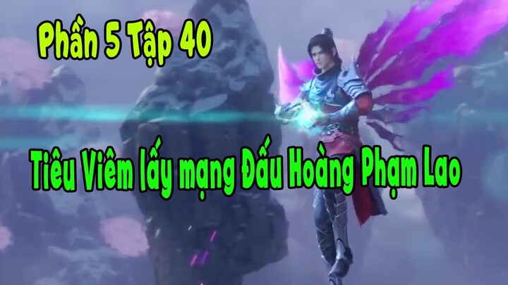Đấu Phá Thương Khung Phần 5 Tập 40 | Tiêu Viêm Lấy Mạng Đấu Hoàng Phạm Lao