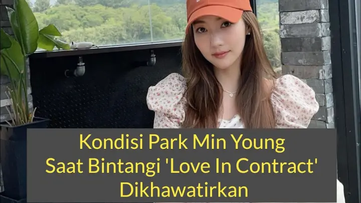 Kondisi Park Min Young Saat Bintangi 'Love In Contract' Dikhawatirkan