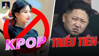 VÌ SAO TRIỀU TIÊN LẠI CẤM K-POP?