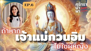 ถ้าหาก เจ้าแม่กวนอิม ไม่ใช่ผู้หญิง I ศรัทธานำพา FAITH OVER FEAR EP.6 (FULL)