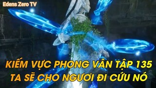KIẾM VỰC PHONG VÂN TẬP 135TA SẼ CHO NGƯƠI ĐI CỨU NÓ