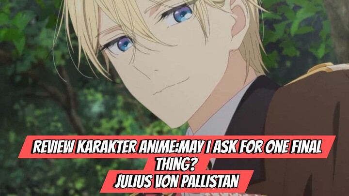 Review Karakter Anime May I Ask for One Final Thing?-Julius von Pallistan