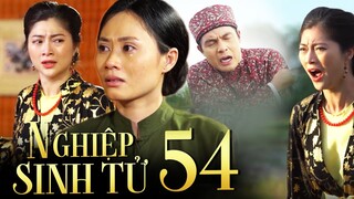 NGHIỆP SINH TỬ Phần 4 Tập 54 | Được Dậu THÔNG NÃO, bà Ba có kịp THU TAY khi đã trót BAN TỬ TÌNH CŨ?