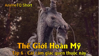 Thế Giới Hoàn Mỹ Tập 6 - Cái cảm giác quen thuộc này