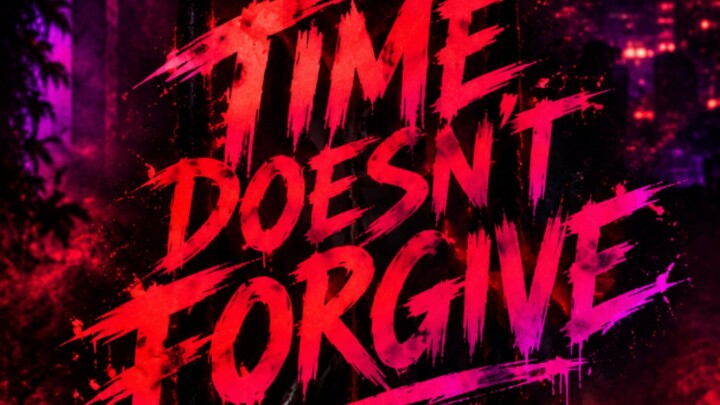 TIME DOESN’T FORGIVE