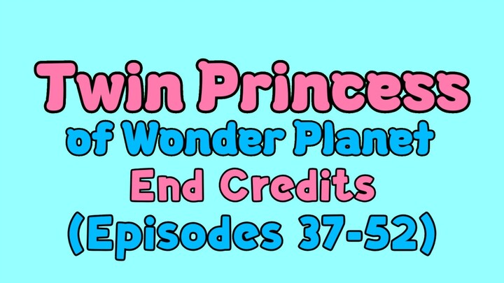 Twin Princess of Wonder Planet End Credits (Episodes 37-52)