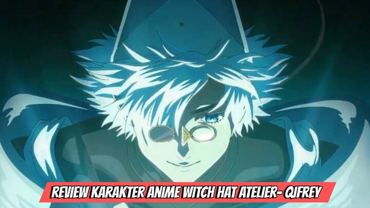 Review Karakter Anime Witch Hat Atelier - Qifrey