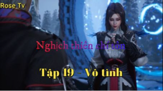 Nghịch thiên chí tôn_Tập 19 - Vô tình