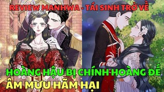 HOÀNG HẬU BỊ CHÍNH HOÀNG ĐẾ ÂM MƯU HÃM HẠI, NỮ CHÍNH TÁI SINH QUYẾT TÂM THAY ĐỔI SỐ PHẬN | Manhwa