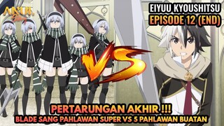 PERTARUNGAN AKHIR !! 5 PAHLAWAN BUATAN VS BLADE SANG MANUSIA SUPER, EIYUU KYOUSHITSU EPISODE 12